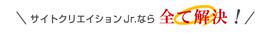 サイトクリエイションJr.なら全て解決